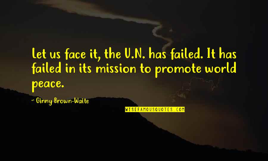 Vorhoff Quotes By Ginny Brown-Waite: Let us face it, the U.N. has failed.