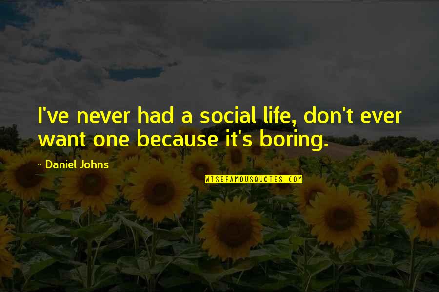 Vornehmlich Synonym Quotes By Daniel Johns: I've never had a social life, don't ever