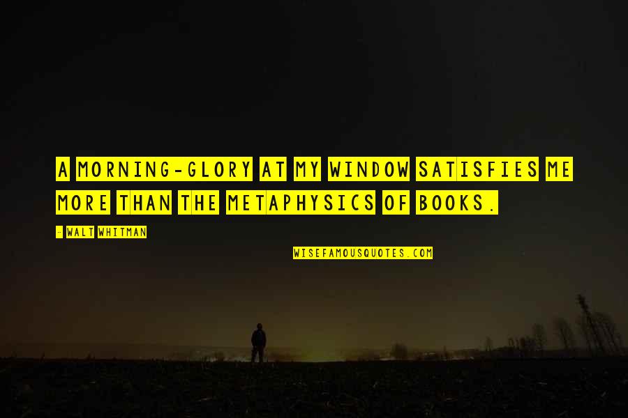 Vosbury Annapolis Quotes By Walt Whitman: A morning-glory at my window satisfies me more