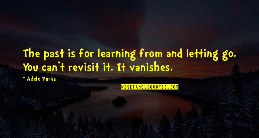 Vosooghodoleh Quotes By Adele Parks: The past is for learning from and letting