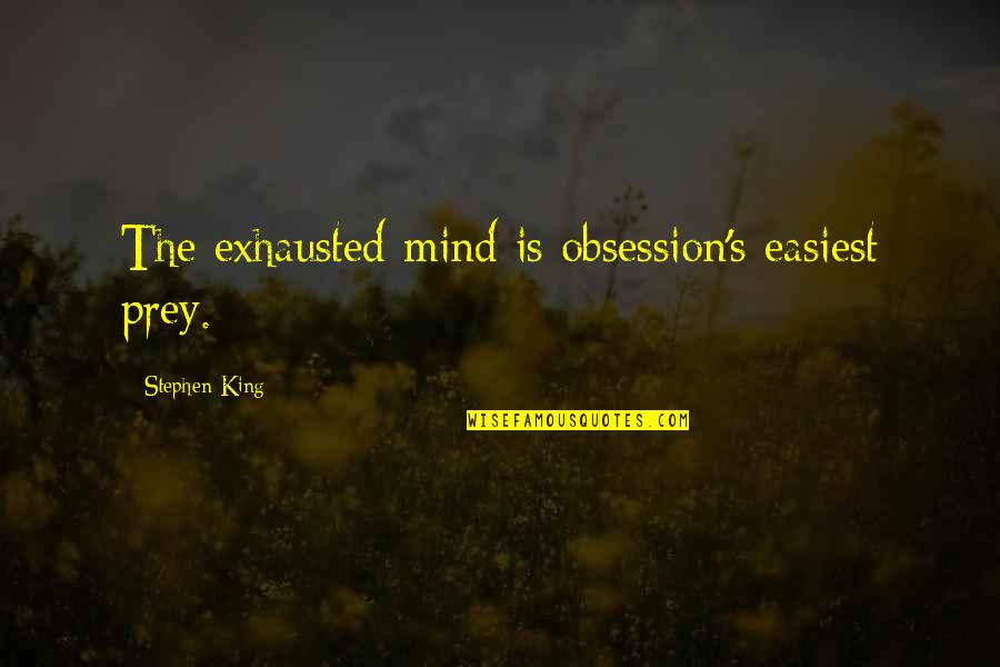 Vosseler Children Quotes By Stephen King: The exhausted mind is obsession's easiest prey.