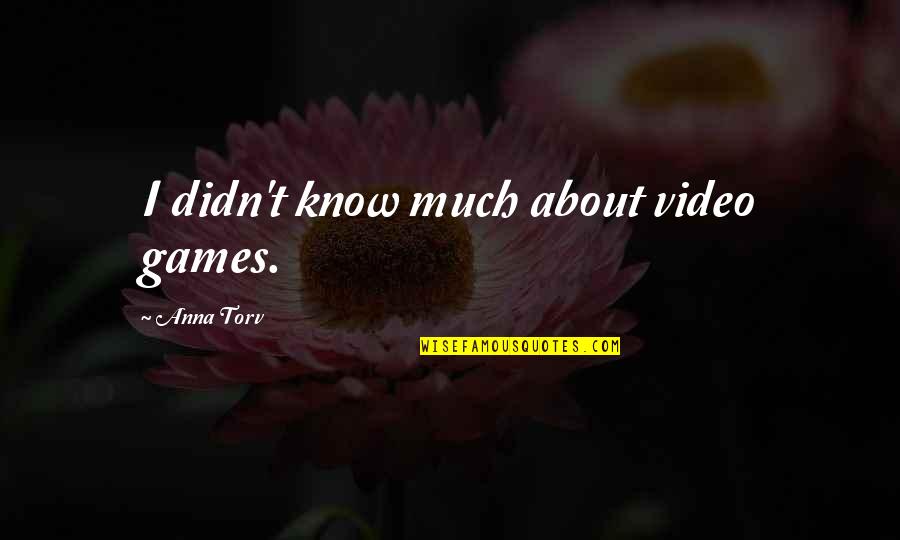 Votf Quotes By Anna Torv: I didn't know much about video games.