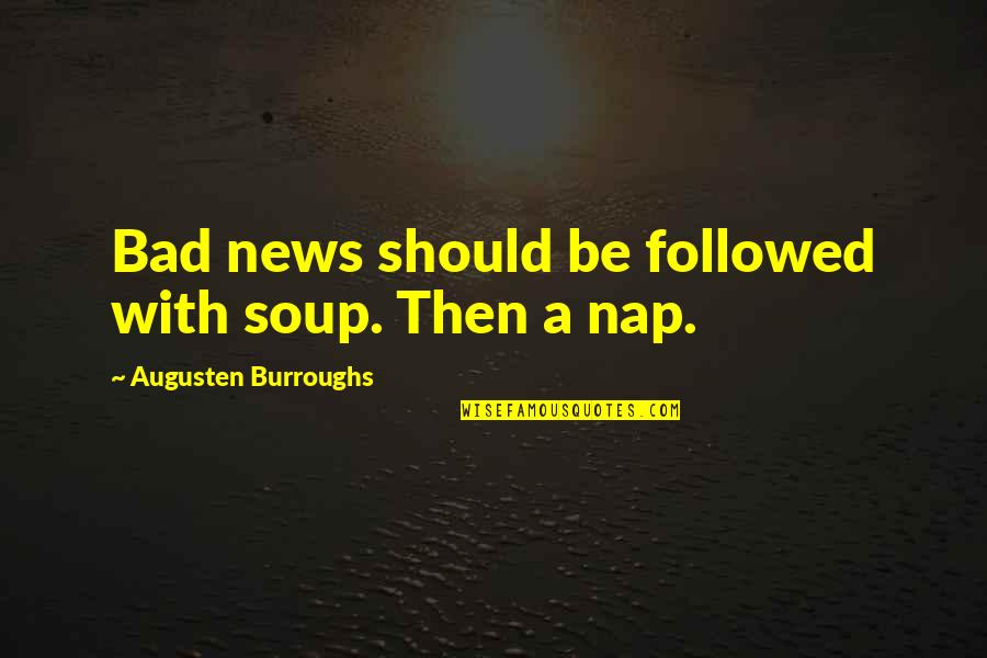 Votin Quotes By Augusten Burroughs: Bad news should be followed with soup. Then