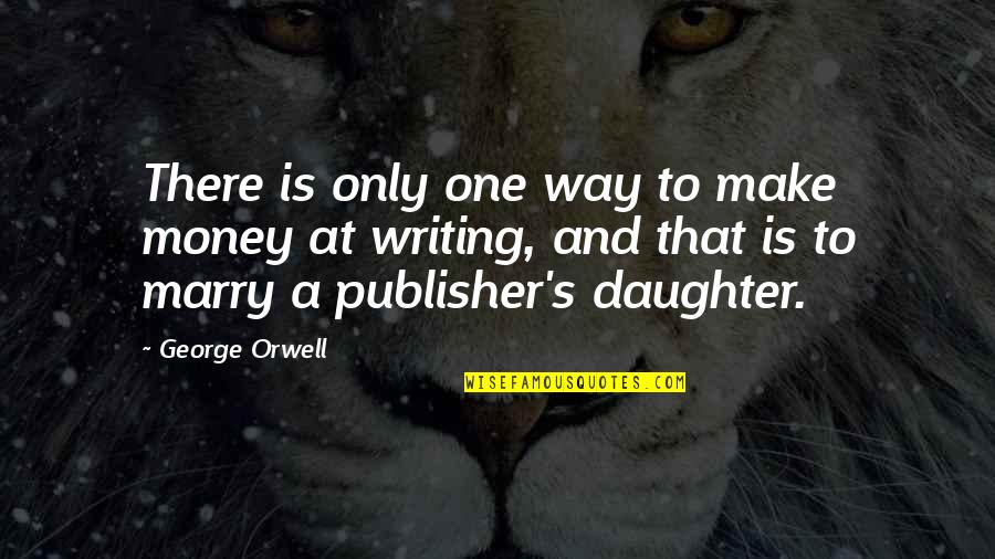 Votin Quotes By George Orwell: There is only one way to make money