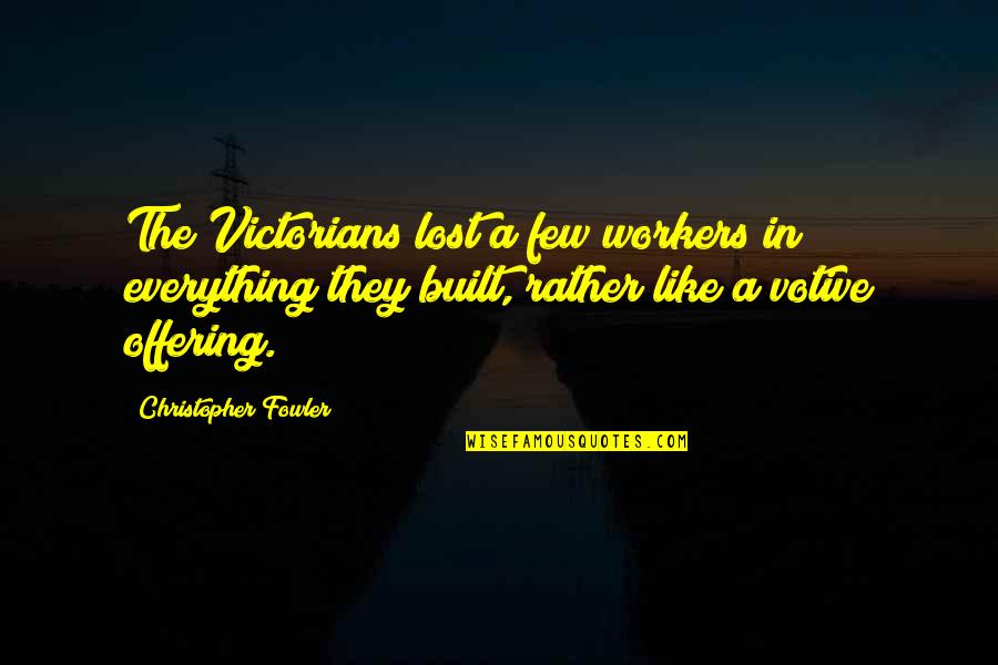 Votive Offering Quotes By Christopher Fowler: The Victorians lost a few workers in everything