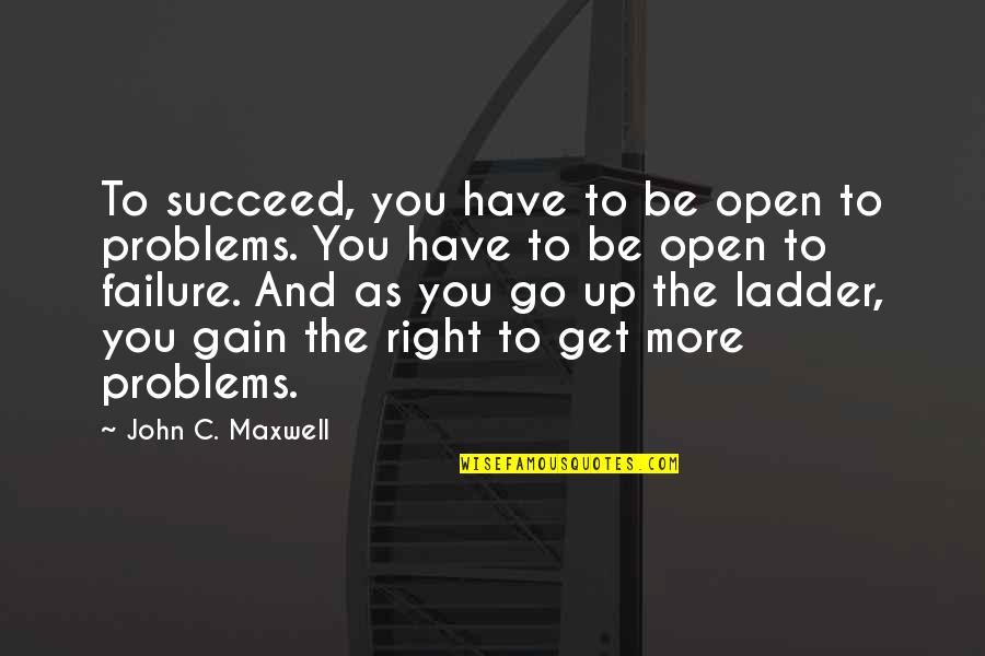 Votive Offering Quotes By John C. Maxwell: To succeed, you have to be open to