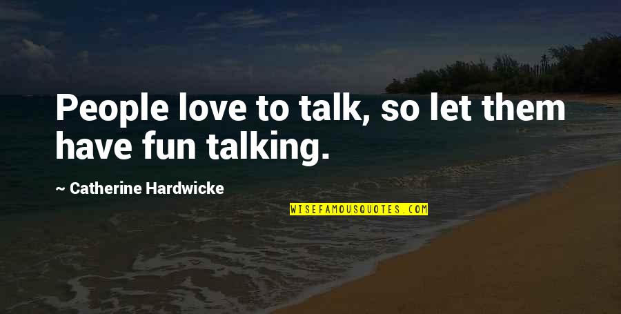 Voungs Quotes By Catherine Hardwicke: People love to talk, so let them have