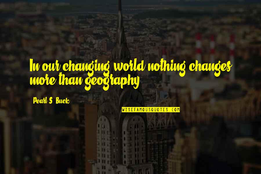 Voungs Quotes By Pearl S. Buck: In our changing world nothing changes more than