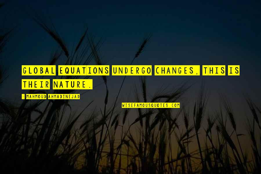 Vr46 Quotes By Mahmoud Ahmadinejad: Global equations undergo changes, this is their nature.