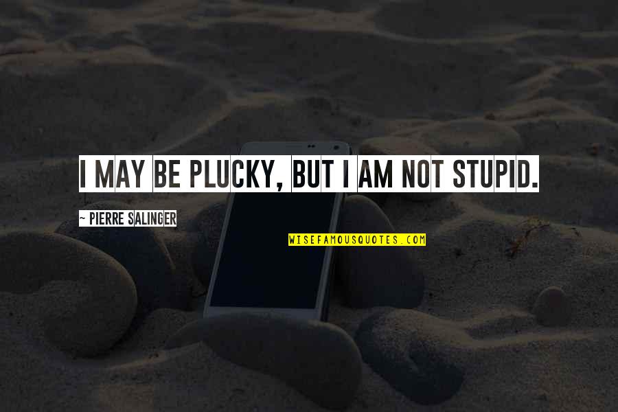 Vr46 Quotes By Pierre Salinger: I may be plucky, but I am not