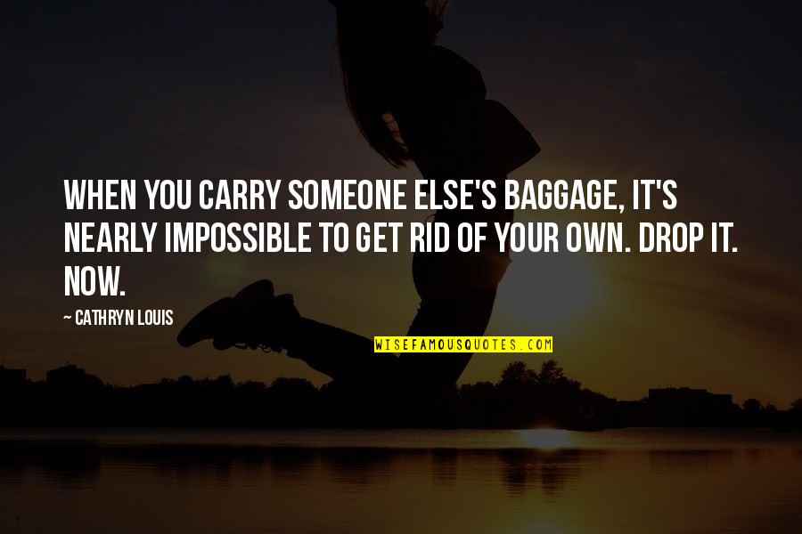 Vradenburg Apartments Quotes By Cathryn Louis: When you carry someone else's baggage, it's nearly