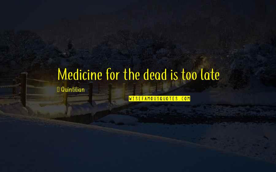 Vradenburg Apartments Quotes By Quintilian: Medicine for the dead is too late