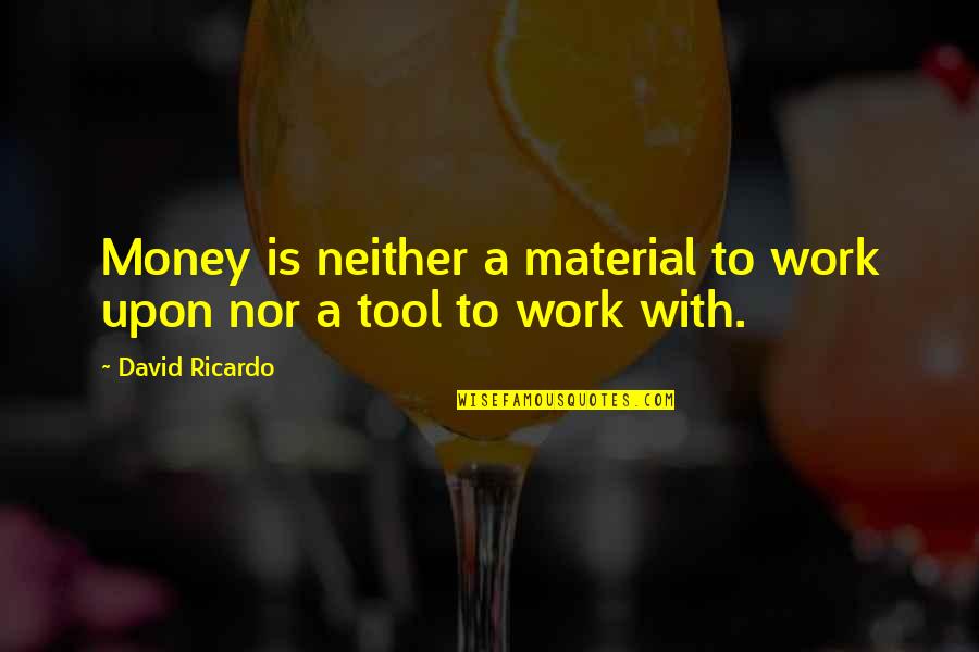 Vranica Quotes By David Ricardo: Money is neither a material to work upon