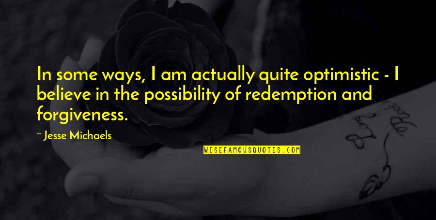 Vrcek J Delna Quotes By Jesse Michaels: In some ways, I am actually quite optimistic