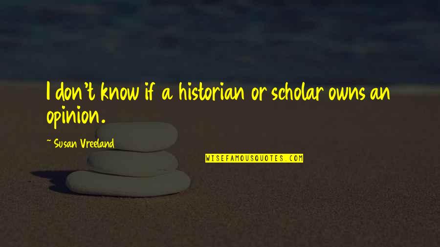 Vreeland's Quotes By Susan Vreeland: I don't know if a historian or scholar