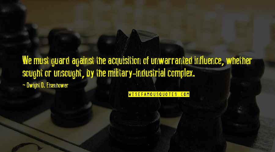 Vretenu Ka Obecn Quotes By Dwight D. Eisenhower: We must guard against the acquisition of unwarranted