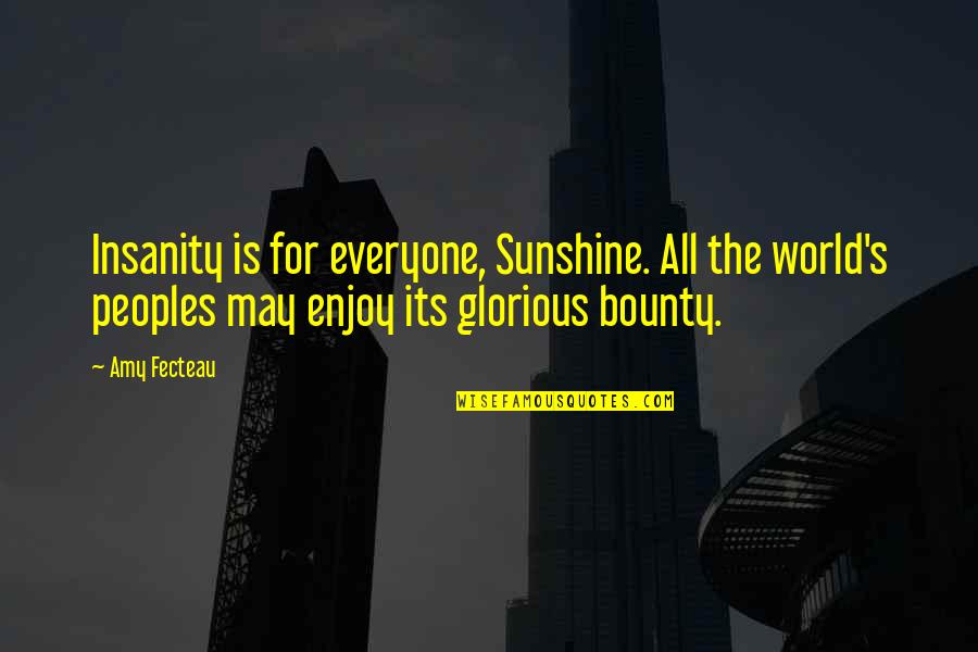 Vriesea Quotes By Amy Fecteau: Insanity is for everyone, Sunshine. All the world's