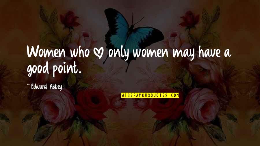 Vrindavan Gabbard Quotes By Edward Abbey: Women who love only women may have a