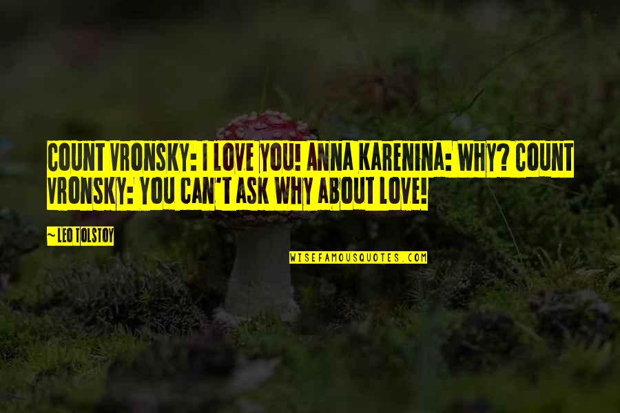 Vronsky's Quotes By Leo Tolstoy: Count Vronsky: I love you! Anna Karenina: Why?