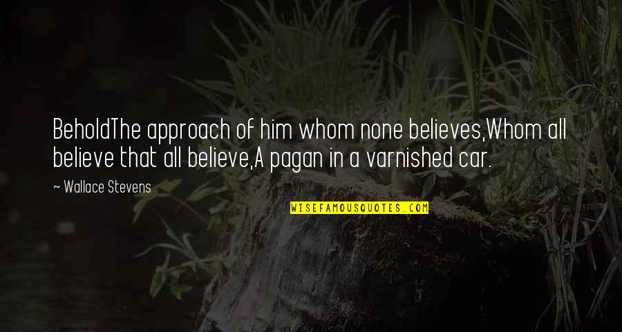 Vrouwen Voetbal Quotes By Wallace Stevens: BeholdThe approach of him whom none believes,Whom all