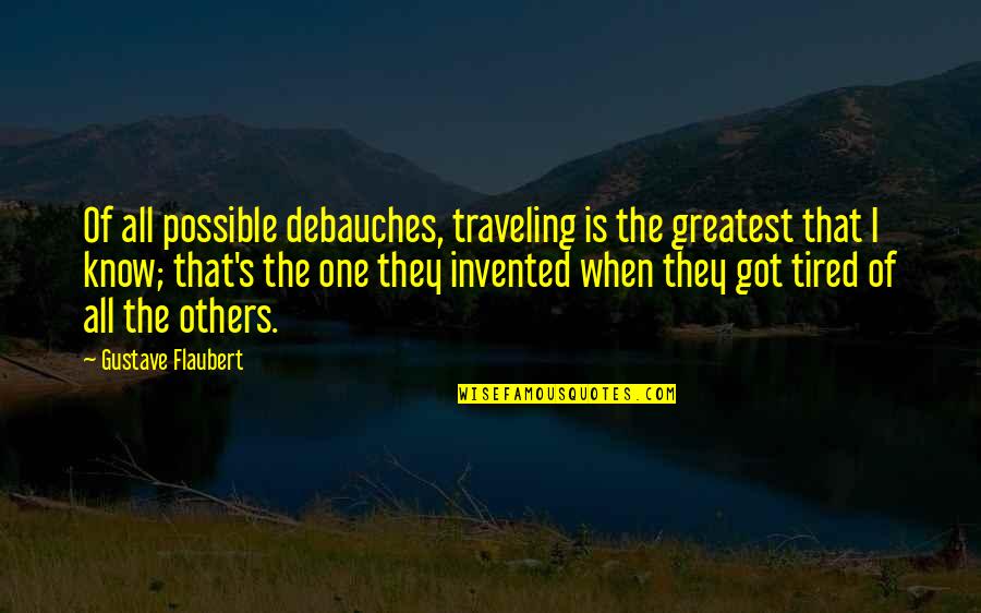 Vrutak Katalog Quotes By Gustave Flaubert: Of all possible debauches, traveling is the greatest