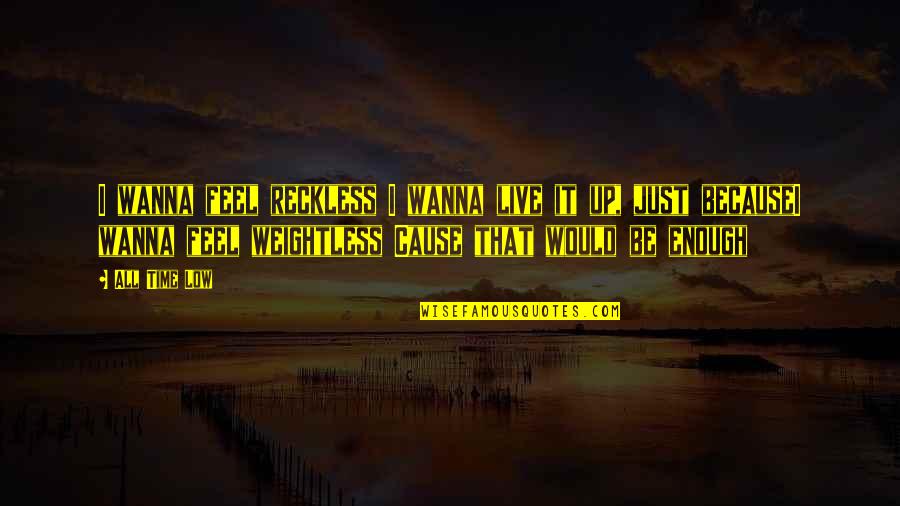 Vt Mae Mobile Al Quotes By All Time Low: I wanna feel reckless I wanna live it