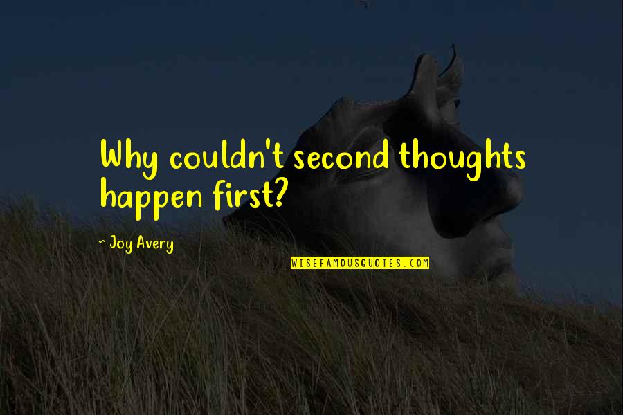 Vtz Quotes By Joy Avery: Why couldn't second thoughts happen first?