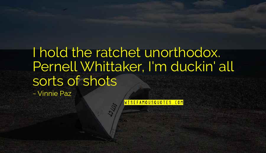 Vuajtja Quotes By Vinnie Paz: I hold the ratchet unorthodox. Pernell Whittaker, I'm