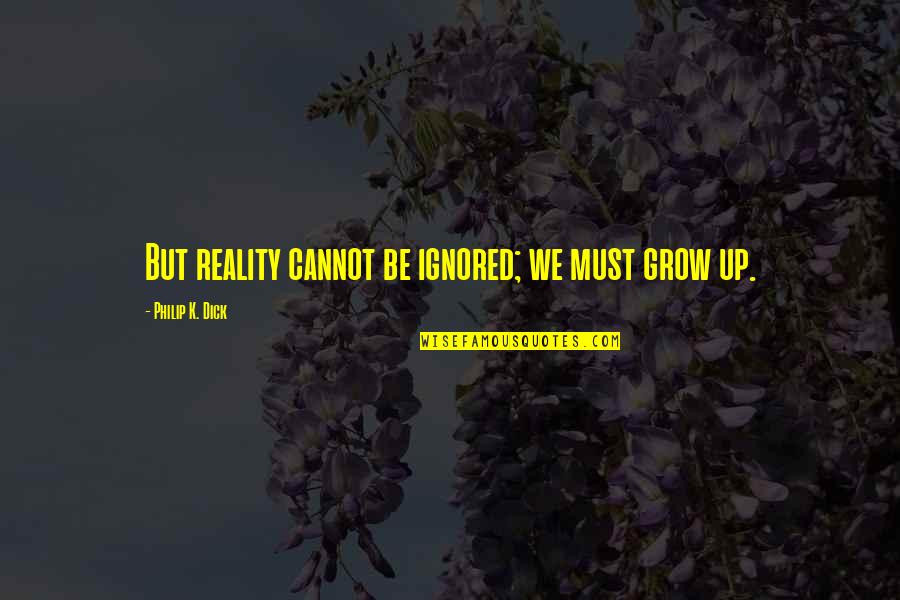 Vuelven Las Clases Quotes By Philip K. Dick: But reality cannot be ignored; we must grow