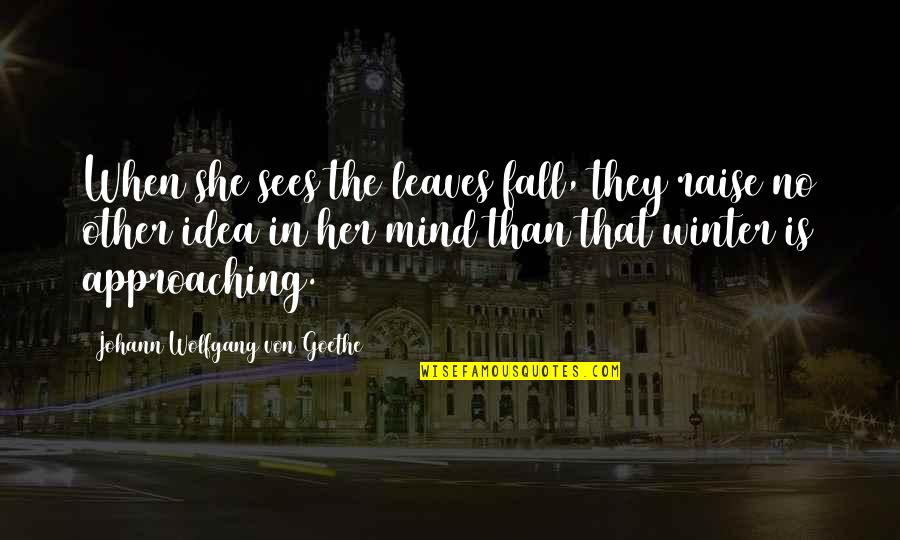 Vukan Nemanjic Vikipedija Quotes By Johann Wolfgang Von Goethe: When she sees the leaves fall, they raise