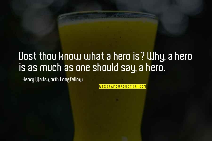Vulgarian Digest Quotes By Henry Wadsworth Longfellow: Dost thou know what a hero is? Why,