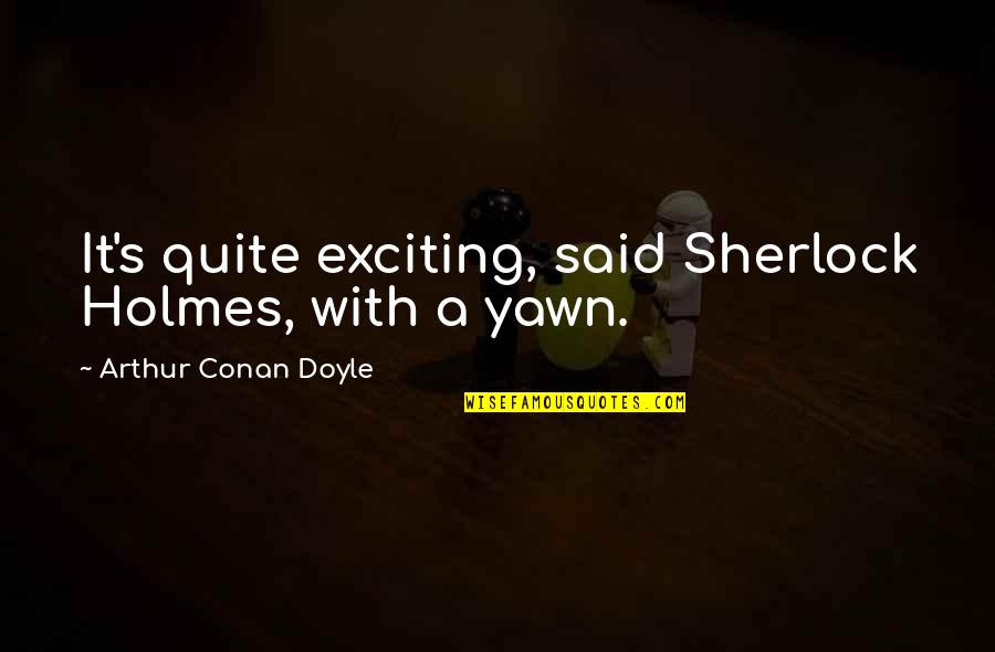 Vykort Quotes By Arthur Conan Doyle: It's quite exciting, said Sherlock Holmes, with a