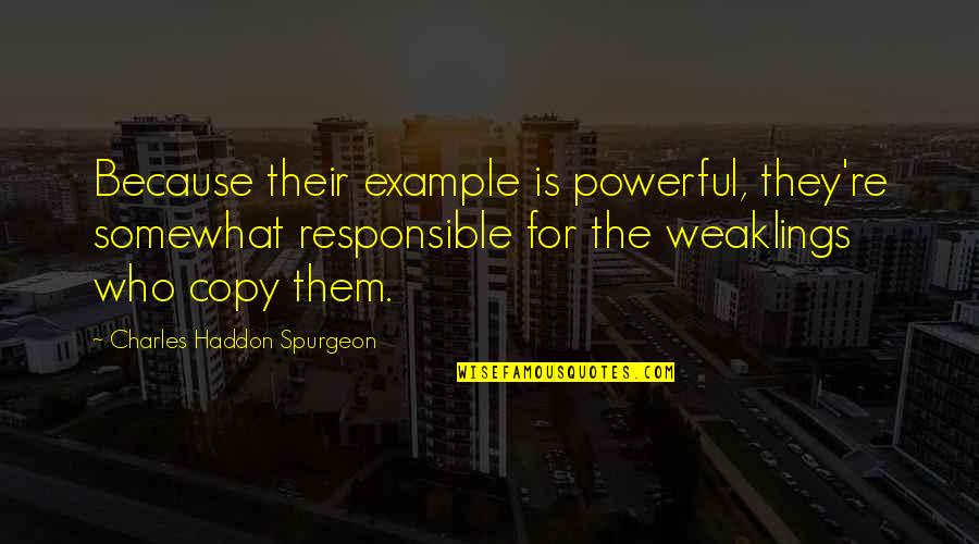 Vypt Val Se Quotes By Charles Haddon Spurgeon: Because their example is powerful, they're somewhat responsible