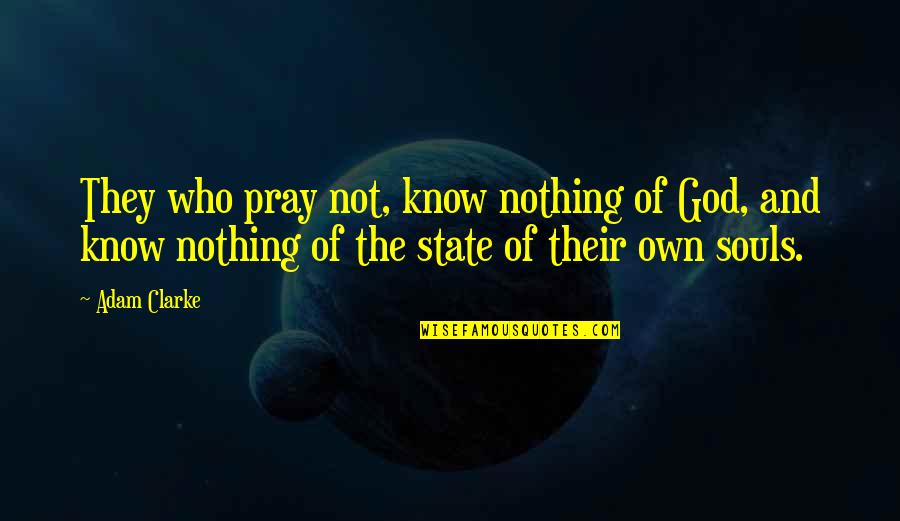 Vysakhan Quotes By Adam Clarke: They who pray not, know nothing of God,