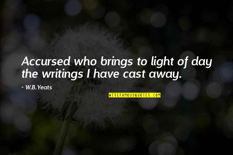 W.b Yeats Quotes By W.B.Yeats: Accursed who brings to light of day the