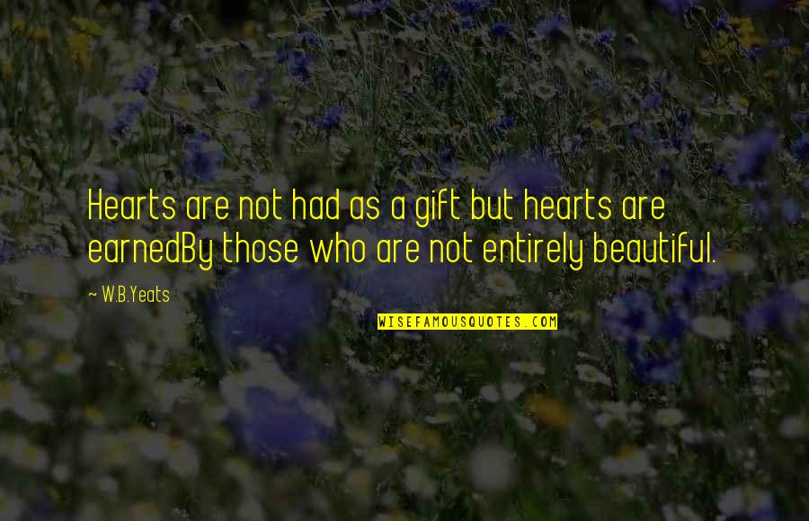 W.b Yeats Quotes By W.B.Yeats: Hearts are not had as a gift but