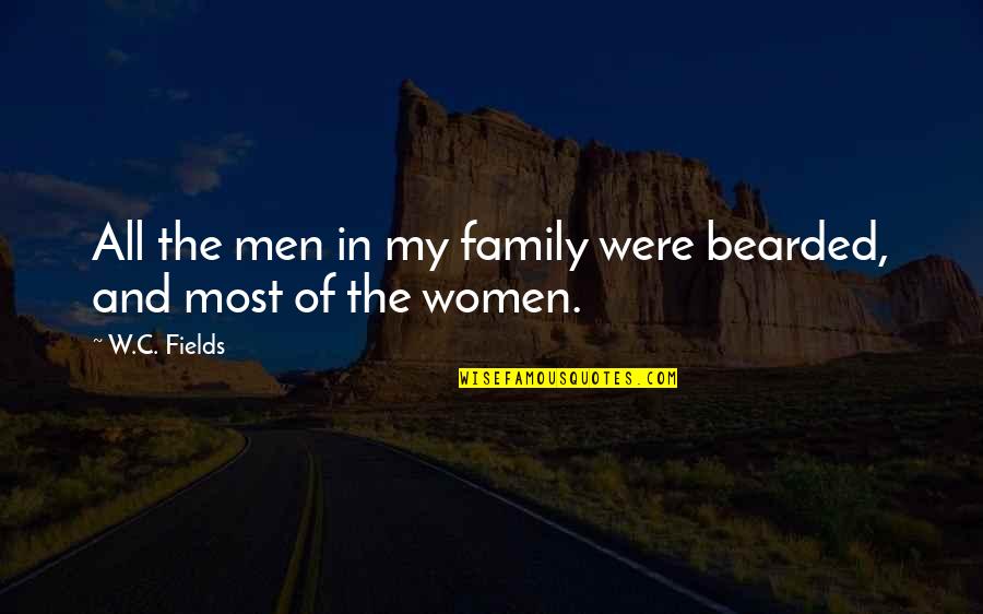 W C Fields Quotes By W.C. Fields: All the men in my family were bearded,