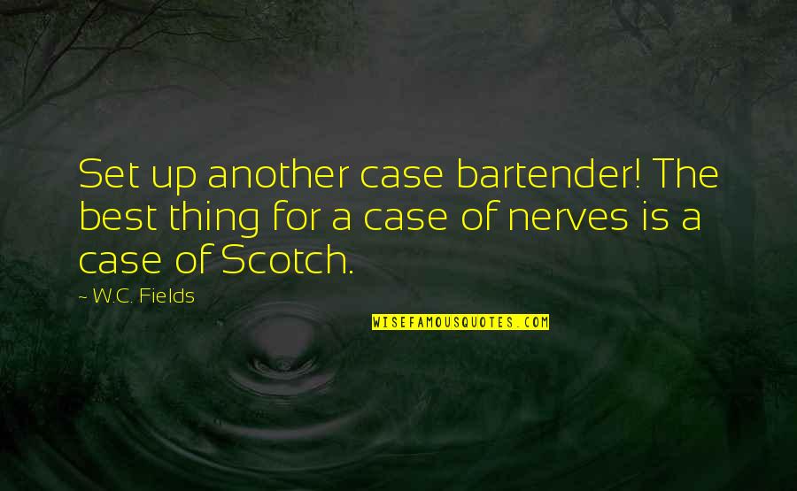 W C Fields Quotes By W.C. Fields: Set up another case bartender! The best thing