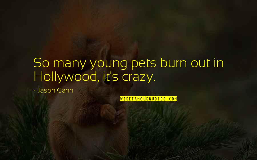 W D Gann Quotes By Jason Gann: So many young pets burn out in Hollywood,