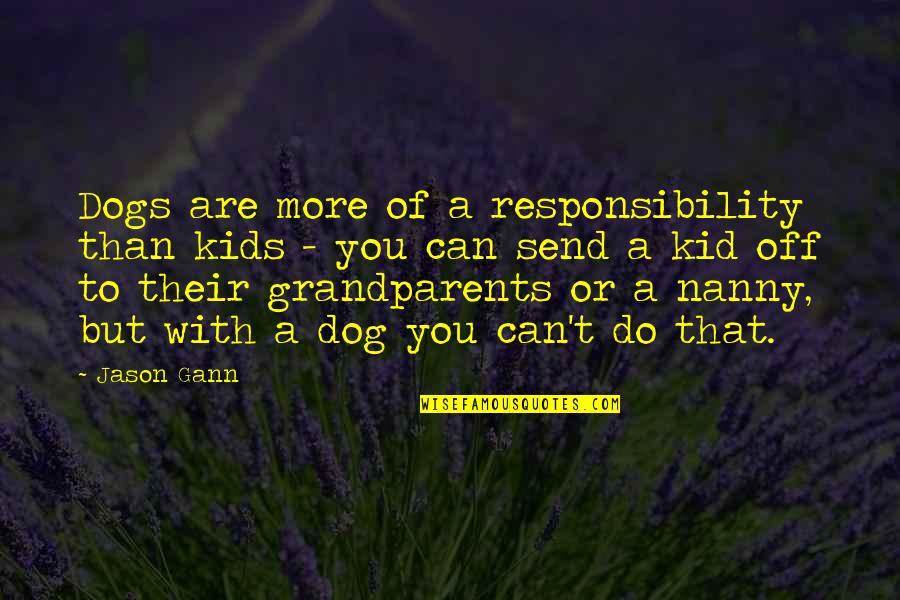 W D Gann Quotes By Jason Gann: Dogs are more of a responsibility than kids