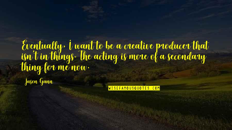 W D Gann Quotes By Jason Gann: Eventually, I want to be a creative producer