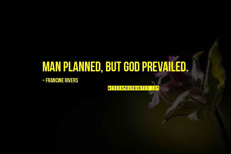 W. H. R. Rivers Quotes By Francine Rivers: Man planned, but God prevailed.