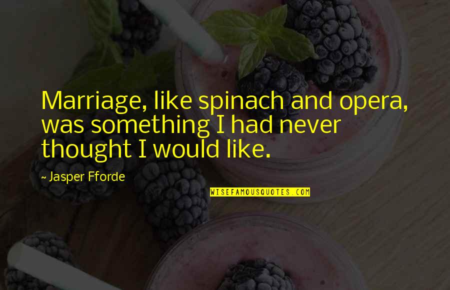 W Nschelicht Quotes By Jasper Fforde: Marriage, like spinach and opera, was something I