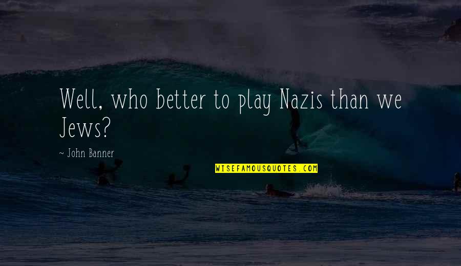 W Nschelicht Quotes By John Banner: Well, who better to play Nazis than we