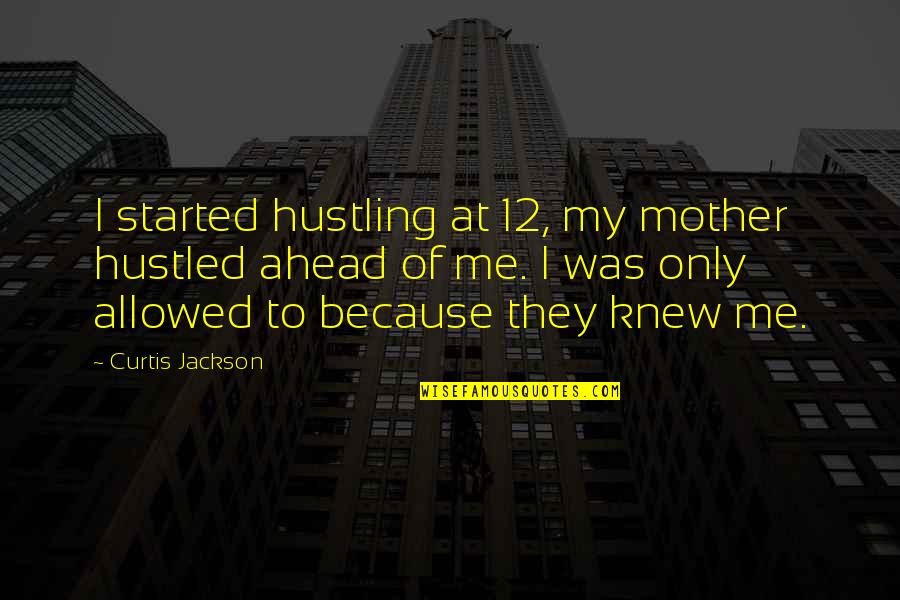 W Nschenswert Magyarul Quotes By Curtis Jackson: I started hustling at 12, my mother hustled