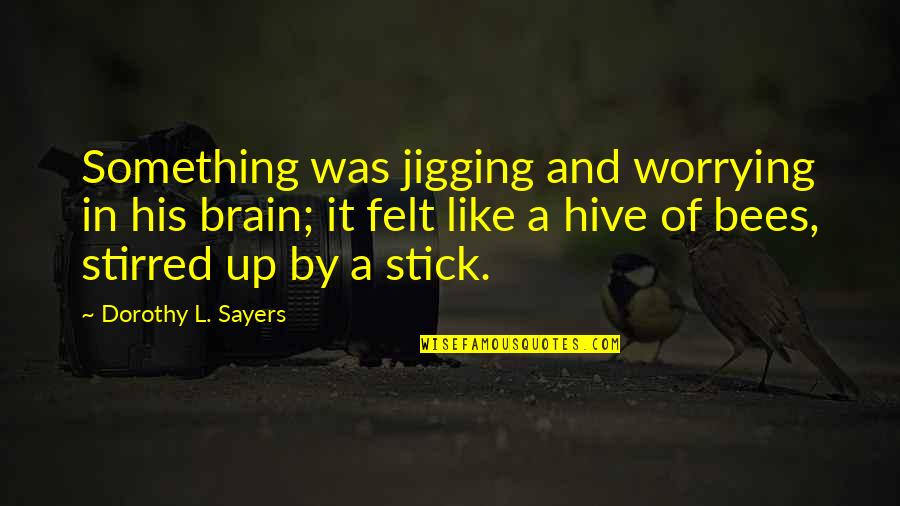 W3c Tutorial Quotes By Dorothy L. Sayers: Something was jigging and worrying in his brain;