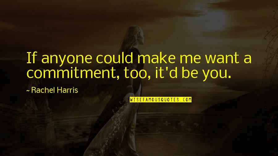 Waaaaa Meme Quotes By Rachel Harris: If anyone could make me want a commitment,