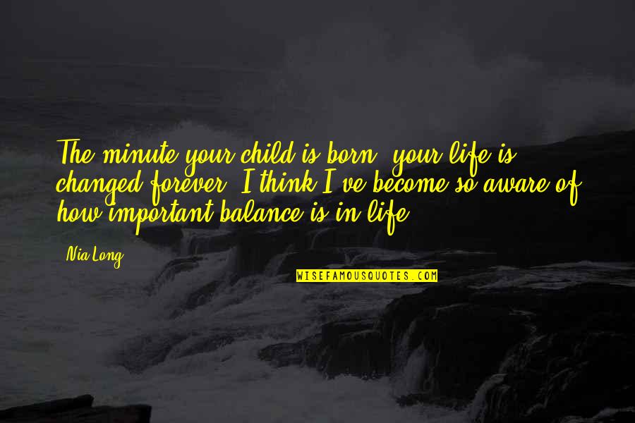 Waar Quotes By Nia Long: The minute your child is born, your life