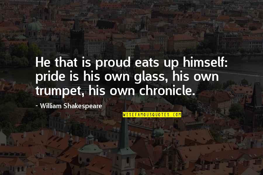 Wac Bennett Quotes By William Shakespeare: He that is proud eats up himself: pride