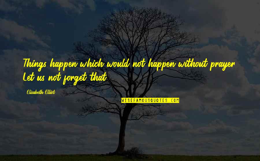 Wachowicz Pizza Quotes By Elisabeth Elliot: Things happen which would not happen without prayer.